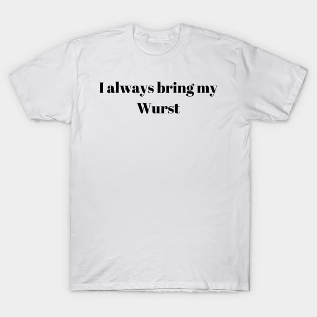 I always bring my Wurst T-Shirt by Two guys and a cooler